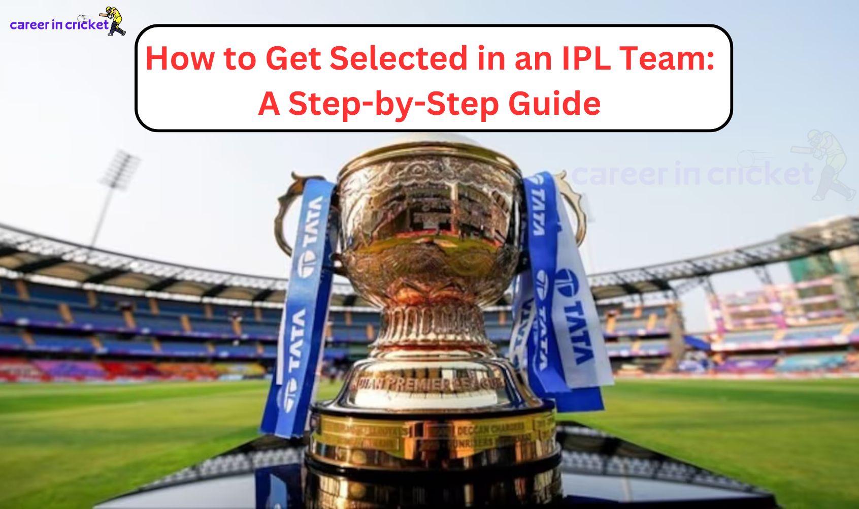 How to Get Selected in an IPL Team: A Step-by-Step Guide