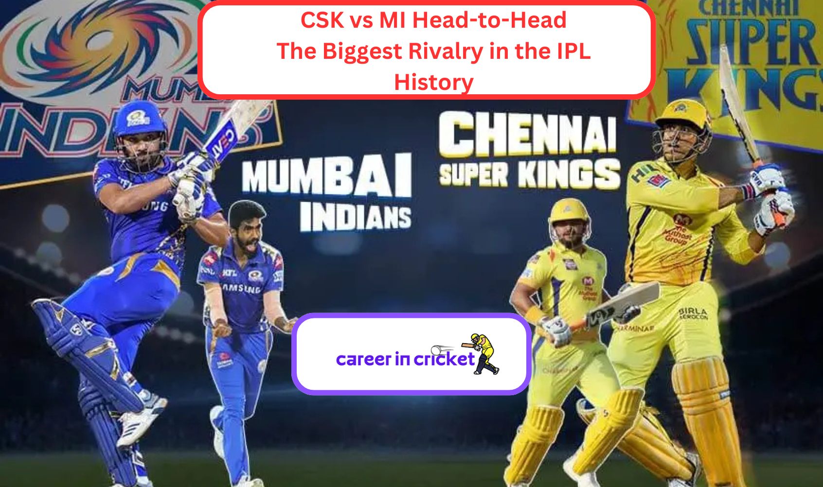 CSK vs MI Head-to-Head: The Biggest Rivalry in the IPL History