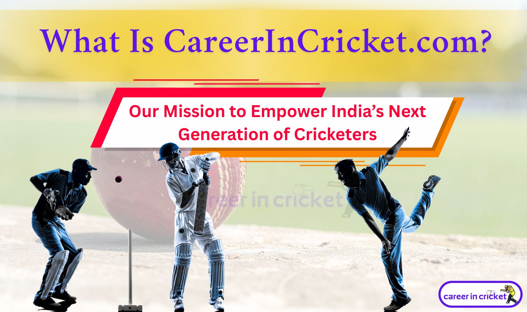 What Is CareerInCricket.com? Our Mission to Empower India’s Next Generation of Cricketers